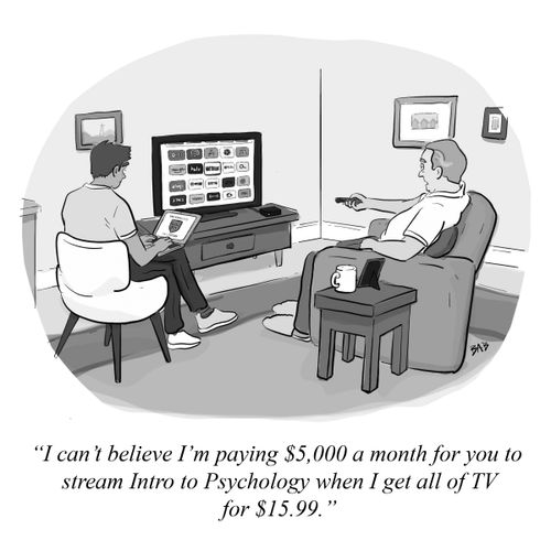 "I can't believe I'm paying $5,000 a month for you to stream Intro to Psychology when I get all of TV for $15.99."