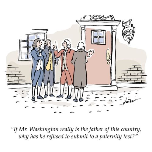 "If Mr. Washington really is the father of this country, why has he refused to submit a paternity test?"