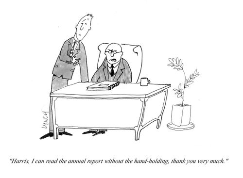 "Harris, I can read the annual report without the hand-holding, thank you very much."