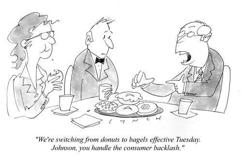 "We're switching from donuts to bagels effective Tuesday. Johnson, you handle the consumer backlash."