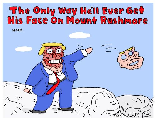 The Only Way He'll Ever Get His Face On Mount Rushmore.
