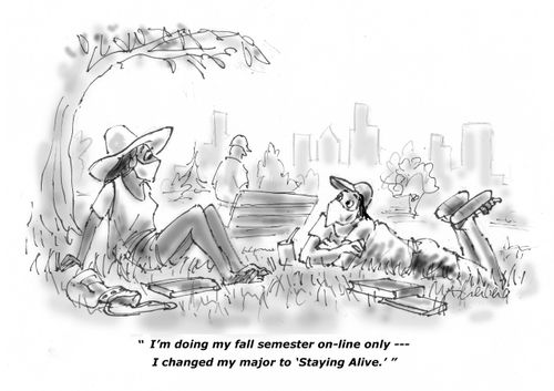"I'm doing my fall semester on-line only -- I changed my major to 'Staying Alive."