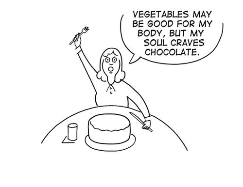 "Vegetables may be good for my body, but my soul craves chocolate."