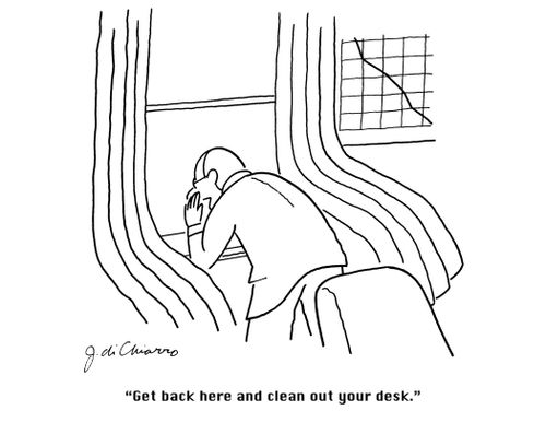"Get back here and clean out your desk."
