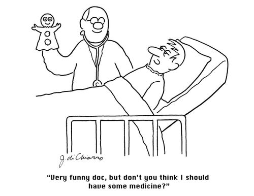 "Very funny, doc, but don't you think I should have some medicine?"