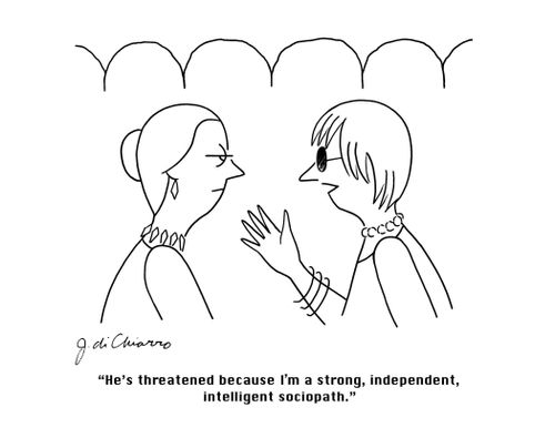 "He's threatened because I'm a strong, independent, intelligent sociopath." 
