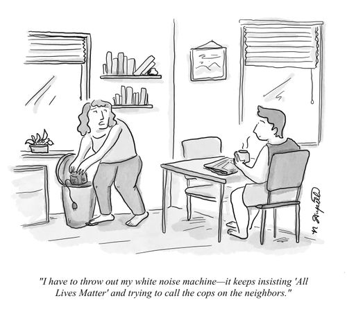 "I have to throw out my white noise machine - it keeps insisting 'All Lives Matter' and trying to call the cops on the neighbors."