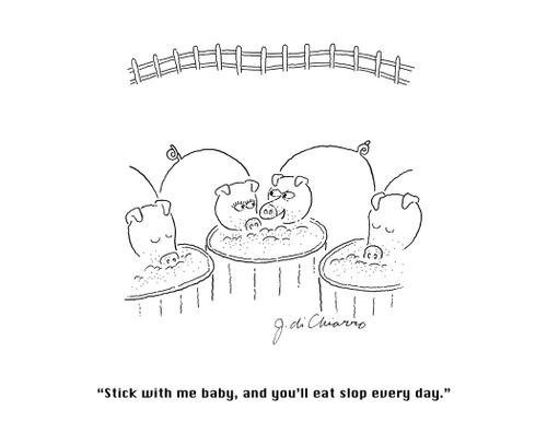 "Stick with me baby, and you'll eat slop every day."