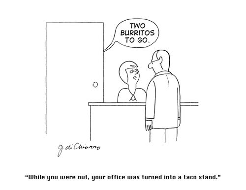 "While you were out, your office was turned into a taco stand."