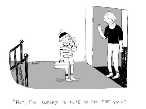 "Hey, the landlad is here to fix the sink."