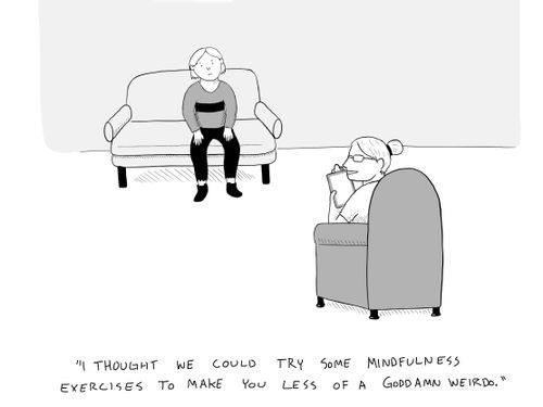 "I thought we could try some mindfulness exercises to make you less of a goddamn weirdo."