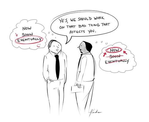 "Yes, we should work on that bad thing that affects you."