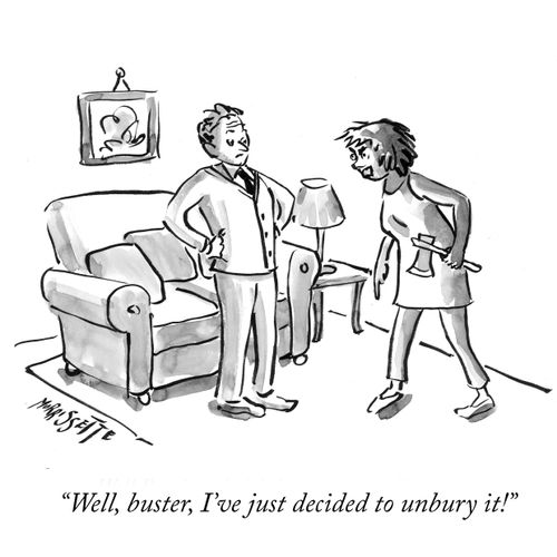 "Well, buster, I've just decided to unbury it!"