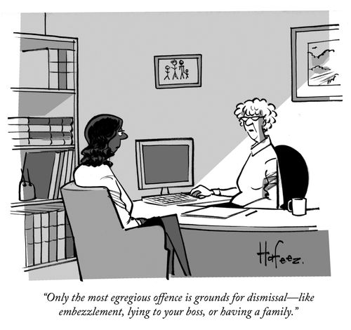 "Only the most egregious offence is grounds for dismissal – like embezzlement, lying to you boss, or having a family."