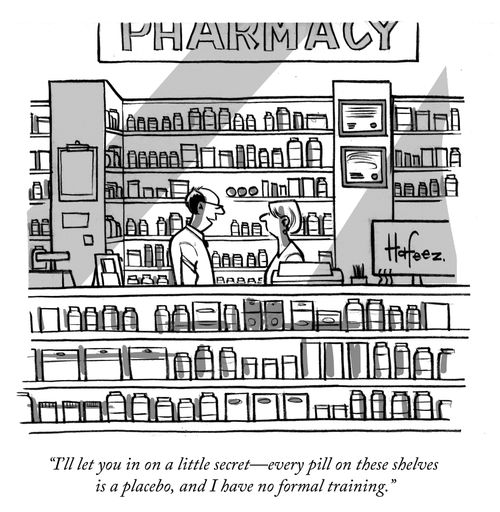 "I'll let you in on a little secret -- every pill on these shelves is a placebo, and I have no formal training."