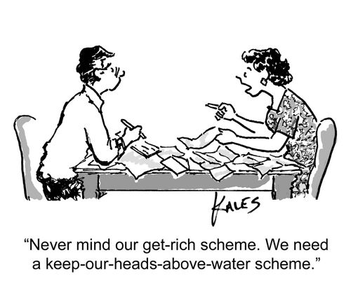 "Never mind our get-rich scheme. We need a keep-our-heads-above-the-water scheme."
