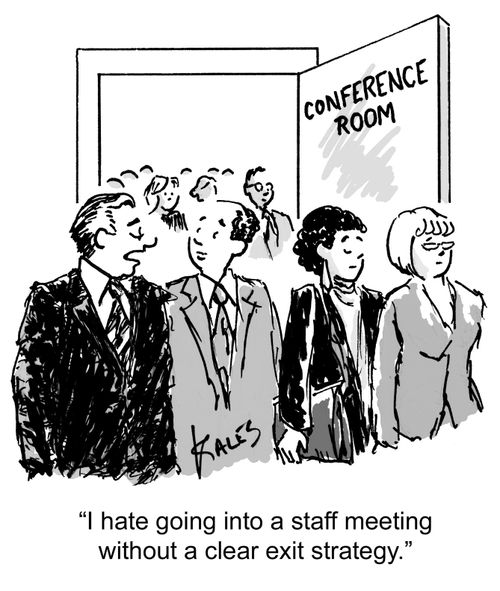 "I hate going into a staff meeting without a clear exit strategy."