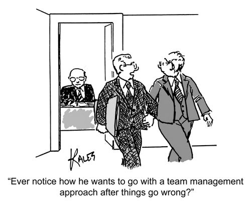 "Ever notice how he wants to go with a team management approach after things go wrong?"