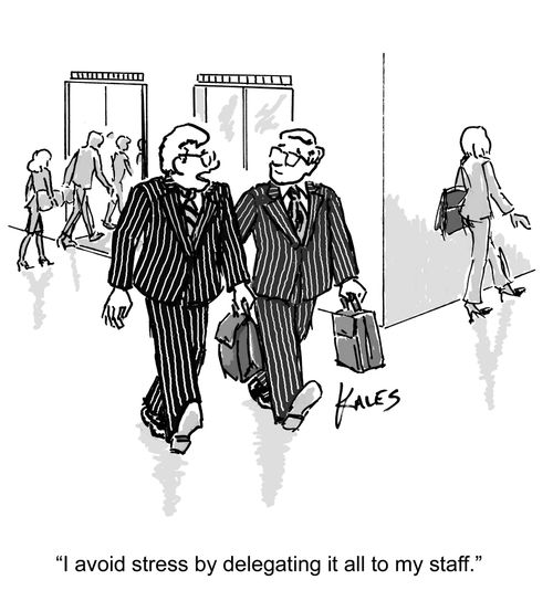 "I avoid stress by delegating it all to my staff."