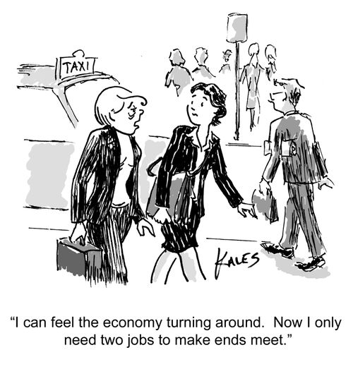 "I can feel the economy turning around. Now I only need two jobs to make ends meet."