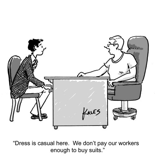 "Dress is casual here. We don't pay our workers enough to buy suits."