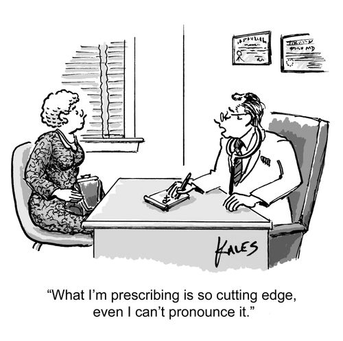 "What I'm prescribing is so cutting edge, even I can't pronounce it."
