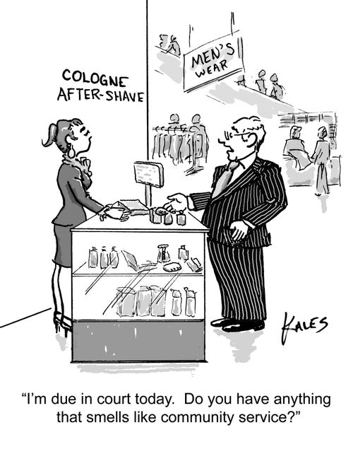 "I'm due in court today. Do you have anything that smells like community service?""