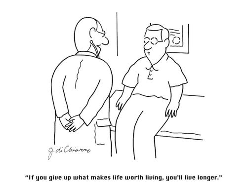 "If you give up what makes life worth living, you'll live longer."