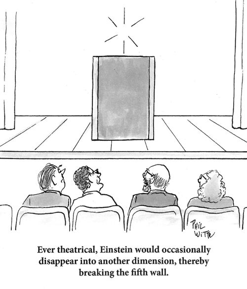 Ever theatrical, Einstein would occasionally disappear into another dimension, thereby breaking the fifth wall. 