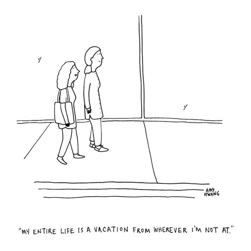 "My entire life is a vacation from wherever I'm not at."