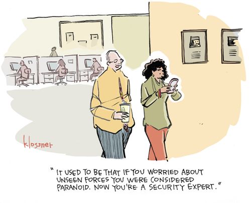 "It used to be that if you worried about unseen forces you were considered paranoid. Now you're a security expert."