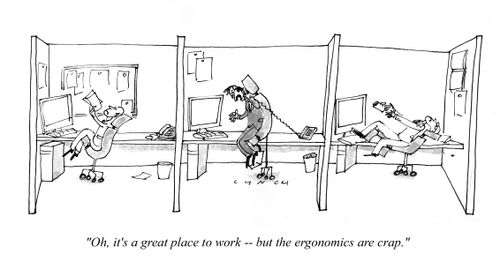 "Oh, it's a great place to work -- but the ergonomics are crap."