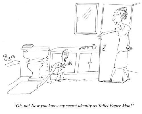 "Oh, no! Now you know my secret identity as Toilet Paper Man!"