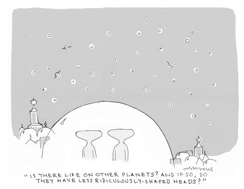 "Is there life on other planets? And if so, do they have less ridiculously shaped heads?"