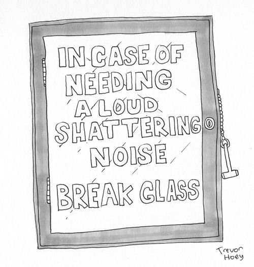 In case of needing a loud, shattering noise: Break Glass