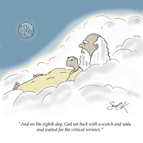 "And on the eighth day, God sat back with a scotch and soda and waited for the critical reviews."