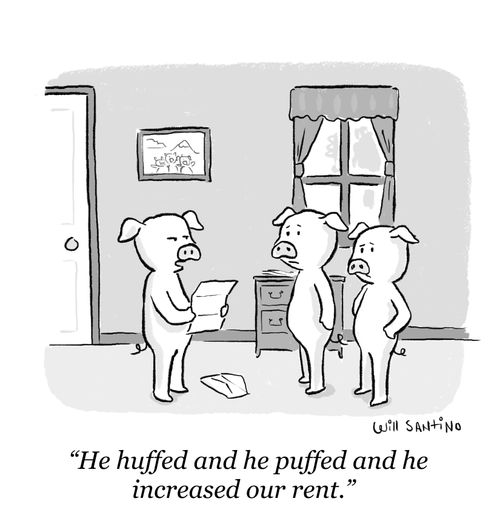 "He huffed and he puffed and he increased our rent."
