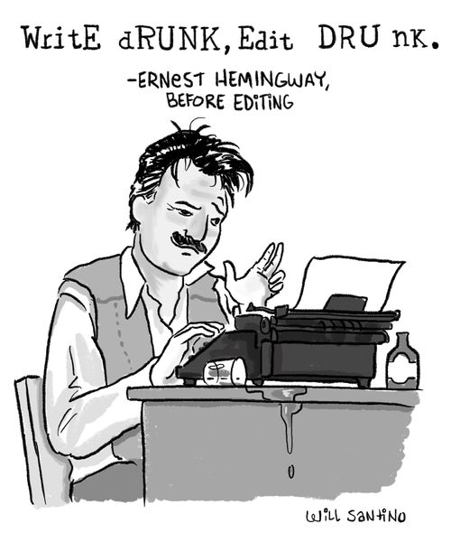 Ernest Hemingway: Write drunk, edit drunk.
