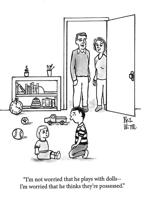 "I'm not worried that he plays with dolls-- I'm worried that he thinks they're possessed."