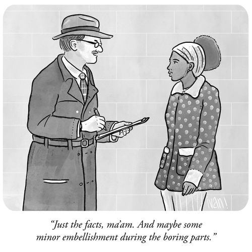 "Just the facts, ma'am. And maybe some minor embellishment during the boring parts."