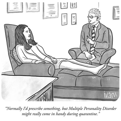 "Normally I'd prescribe something, but Multiple Personality Disorder might really come in handy during quarantine."