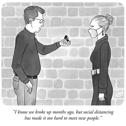 "I know we broke up months ago, but social distancing has made it too hard to meet new people."