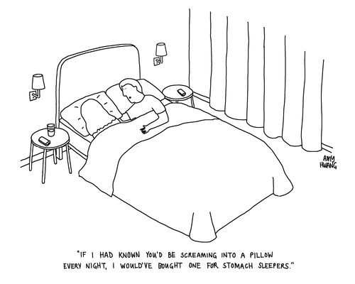"If I had known you'd be screaming into a pillow every night, I would've bought one for stomach sleepers."