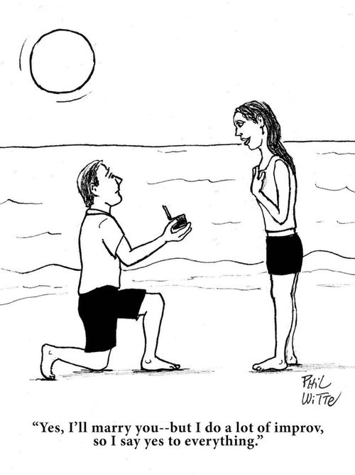 "Yes, I'll marry you -- but I do a lot of improv, so I say yes to anything."