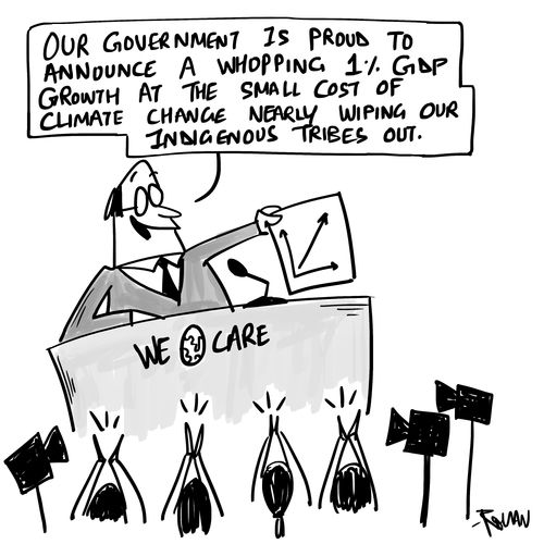 "Our government is proud announce a whopping 1% GDP growth at the small cost of climate change nearly wiping our indigenous tribes out."