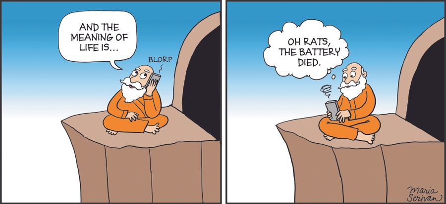 "And the meaning of life is.... oh rats, the battery died."
