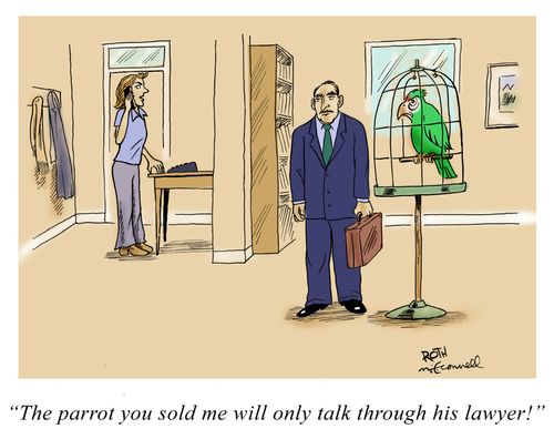 "The parrot you sold me will only through his lawyer!"