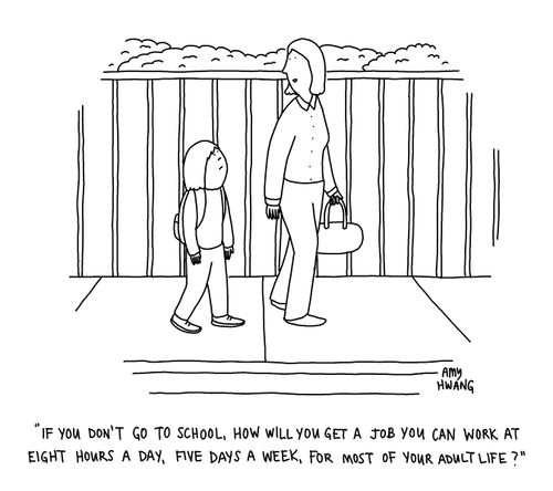 "If you don't go to school, how will you get a job you can work at eight hours a day, five days a week, for most of your adult life?"