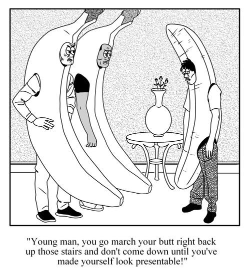 "Young man, you go march your butt right back up those stairs and don't come down until you've made yourself look presentable!"