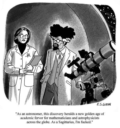 "As an astronomer, this discovery heralds a new golden age of academic fervor for mathematicians and astrophysicists across the globe. As a Sagittarius, I'm fucked."